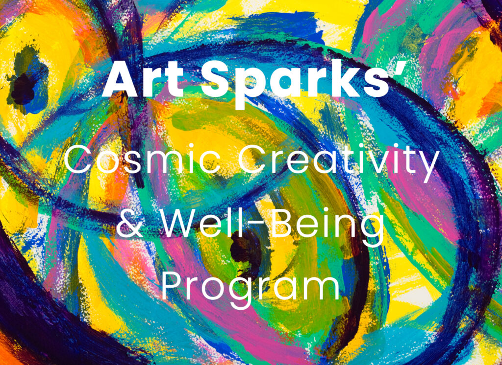 Join Us! Art Sparks Cosmic Creativity and Well-Being Program offered online, hosted by Programs in Earth Literacies! For adults. Any art level is welcome. Artists and non-artists. Continuing education.